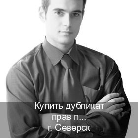 Оформление удостоверение в г. Северск (Купить дубликат прав при лишении в Северске — Минуя экзаменационные тесты) - инструктор Александр 87